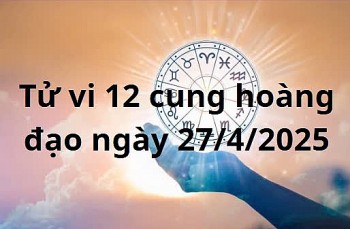 Tử vi 12 cung hoàng đạo hôm nay ngày 27/4/2025: Bạch Dương có vận may tài chính