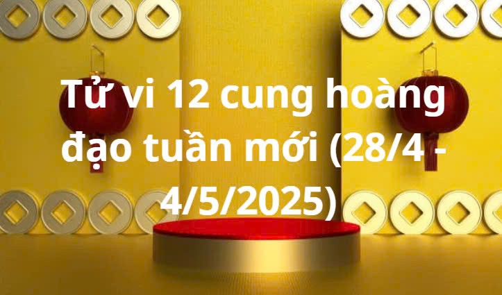 Tử vi 12 cung hoàng đạo tuần mới (28/4 - 4/5/2025): Ma Kết công việc suôn sẻ
