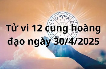 Tử vi 12 cung hoàng đạo hôm nay ngày 30/4/2025: Kim Ngưu có cơ hội tăng thu nhập