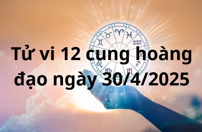 Tử vi 12 cung hoàng đạo hôm nay ngày 30/4/2025: Kim Ngưu có cơ hội tăng thu nhập