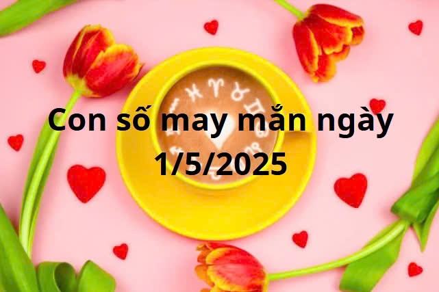 Con số may mắn của 12 cung hoàng đạo hôm nay ngày 2/5/2025