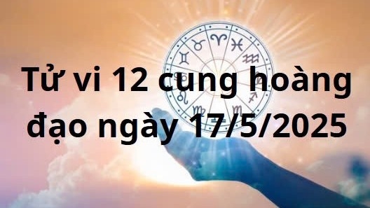 Tử vi 12 cung hoàng đạo hôm nay ngày 17/5/2025: Nhân Mã công việc đạt nhiều lợi nhuận