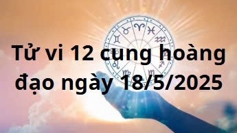 Tử vi 12 cung hoàng đạo hôm nay ngày 18/5/2025: Kim Ngưu tài chính ổn định