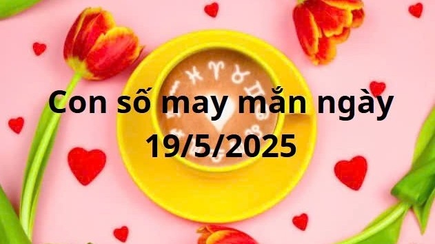 Con số may mắn của 12 cung hoàng đạo hôm nay ngày 19/5/2025