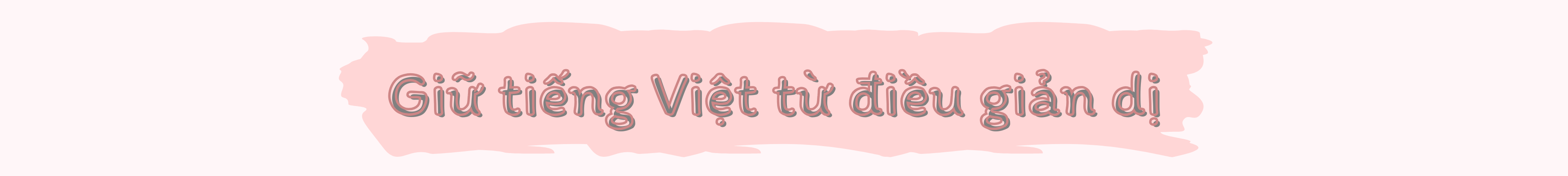 Giữ tiếng Việt để nói với con bằng ngôn ngữ trọn vẹn nhất