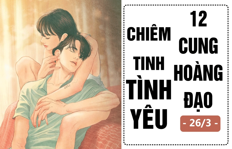Chiêm tinh hôm nay (26/3) về tình yêu của 12 cung hoàng đạo: Bọ Cạp mộng mơ, Cự Giải bế tắc
