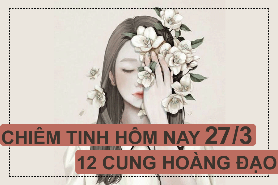 chiem tinh hom nay 2732019 cua 12 cung hoang dao