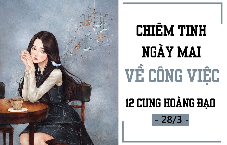 Chiêm tinh ngày mai (28/3) về công việc của 12 cung hoàng đạo: Bọ Cạp bớt khắt khe, Ma Kết lười biếng