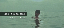 Lời bài hát "Hai triệu năm" ca sĩ Đen Vâu và Biên
