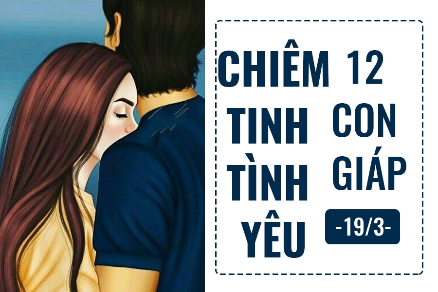 chiem tinh hom nay 193 ve tinh yeu cua 12 con giap tuoi dan lo so ke thu ba