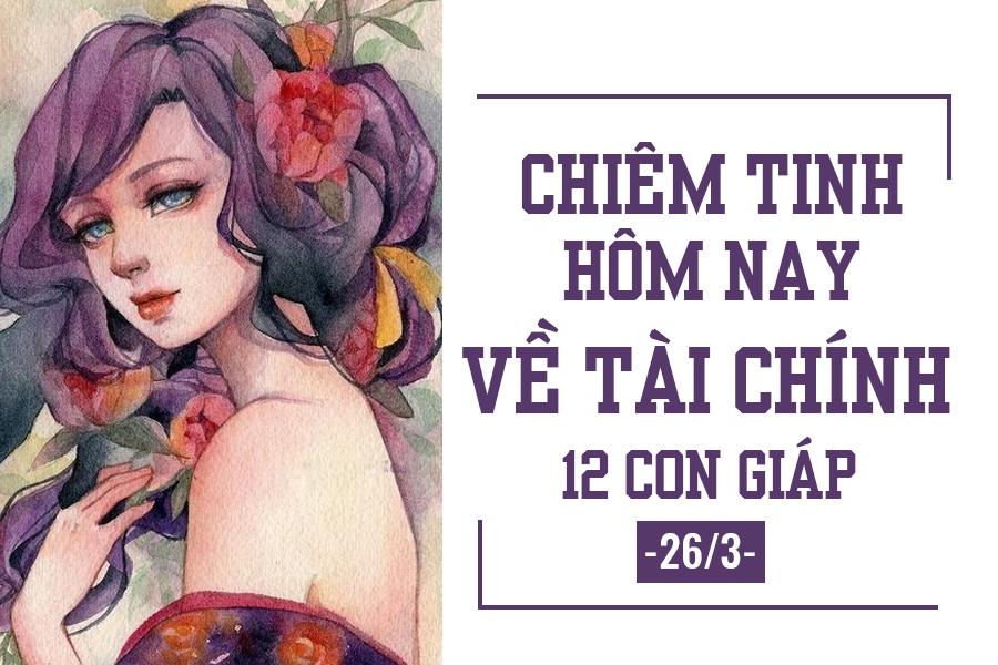 chiem tinh hom nay 263 ve tai chinh cua 12 con giap tuoi dau khong co nhieu tien